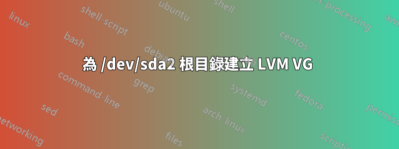 為 /dev/sda2 根目錄建立 LVM VG