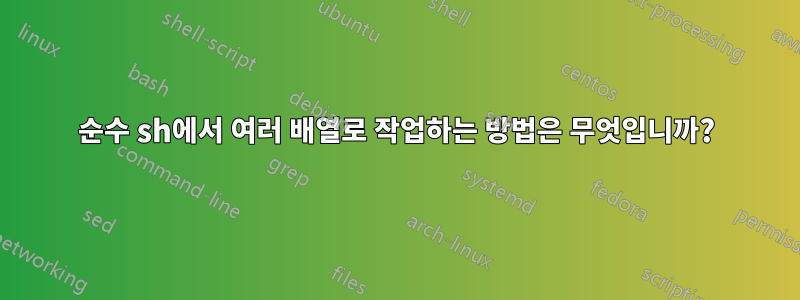 순수 sh에서 여러 배열로 작업하는 방법은 무엇입니까?