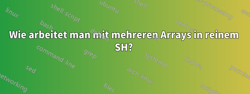 Wie arbeitet man mit mehreren Arrays in reinem SH?