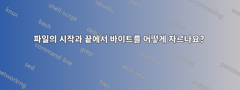 파일의 시작과 끝에서 바이트를 어떻게 자르나요?