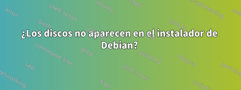 ¿Los discos no aparecen en el instalador de Debian?