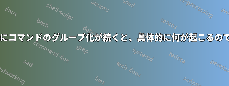 パイプの後にコマンドのグループ化が続くと、具体的に何が起こるのでしょうか?