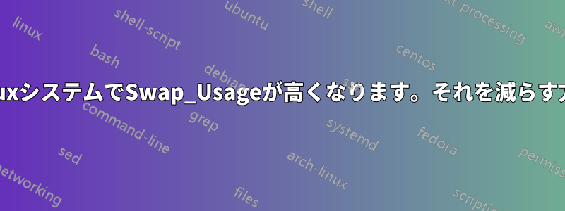 LinuxシステムでSwap_Usageが高くなります。それを減らす方法