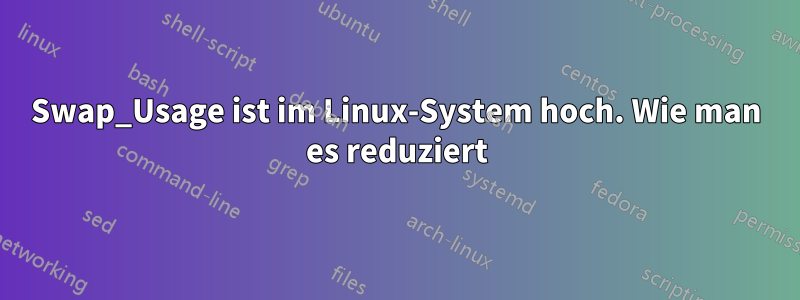 Swap_Usage ist im Linux-System hoch. Wie man es reduziert