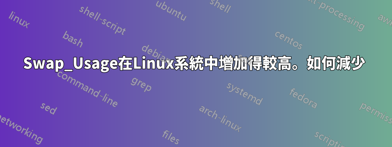 Swap_Usage在Linux系統中增加得較高。如何減少