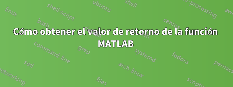 Cómo obtener el valor de retorno de la función MATLAB