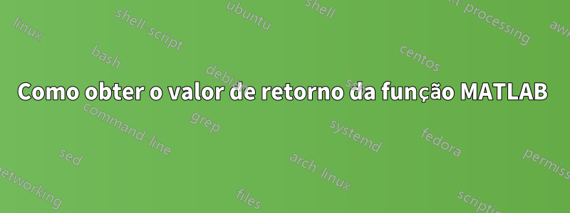 Como obter o valor de retorno da função MATLAB