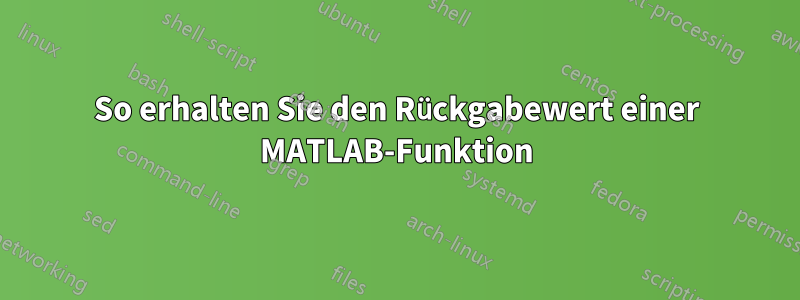 So erhalten Sie den Rückgabewert einer MATLAB-Funktion