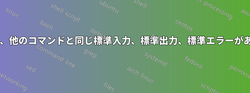 シェルには、他のコマンドと同じ標準入力、標準出力、標準エラーがありますか?