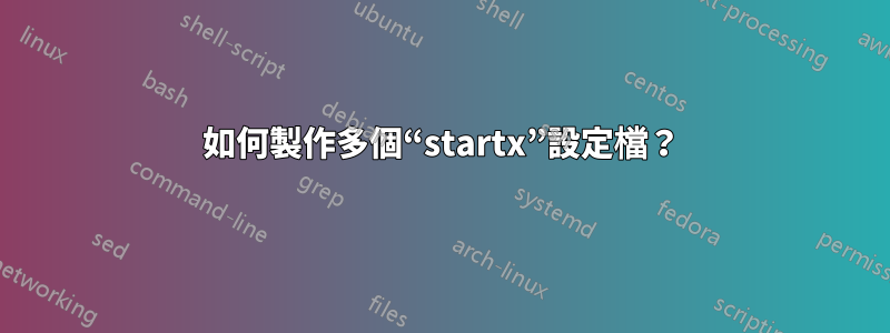 如何製作多個“startx”設定檔？