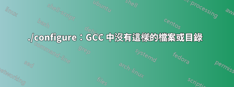 ./configure：GCC 中沒有這樣的檔案或目錄 