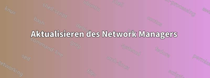 Aktualisieren des Network Managers