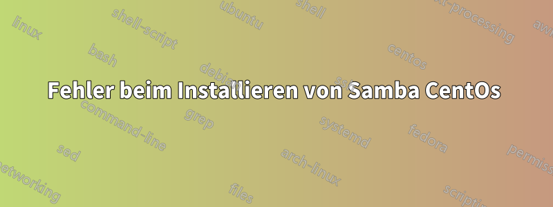 Fehler beim Installieren von Samba CentOs