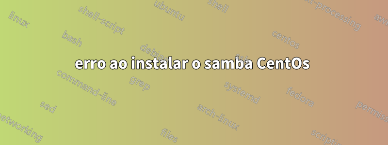 erro ao instalar o samba CentOs