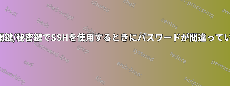 公開鍵/秘密鍵でSSHを使用するときにパスワードが間違っている