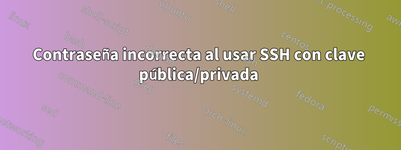 Contraseña incorrecta al usar SSH con clave pública/privada