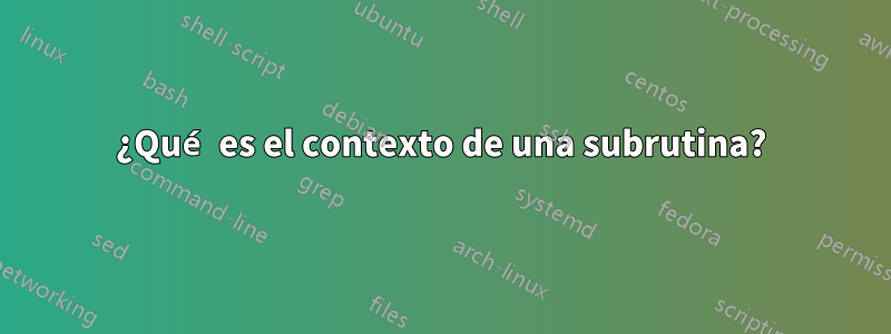 ¿Qué es el contexto de una subrutina?