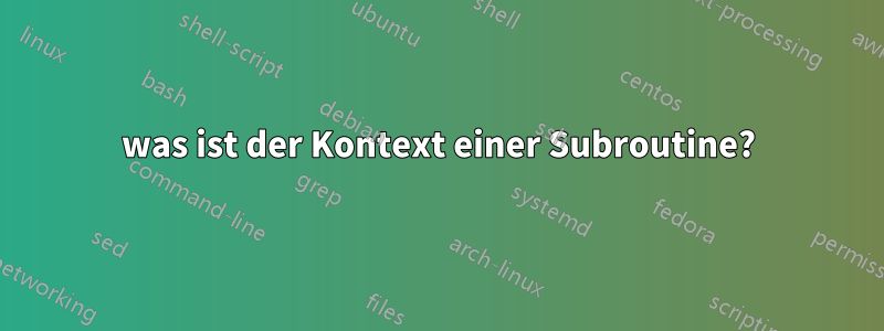 was ist der Kontext einer Subroutine?