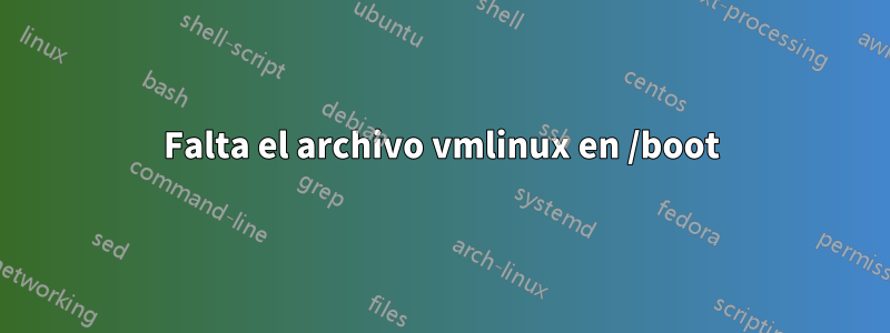 Falta el archivo vmlinux en /boot