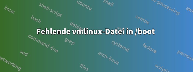 Fehlende vmlinux-Datei in /boot