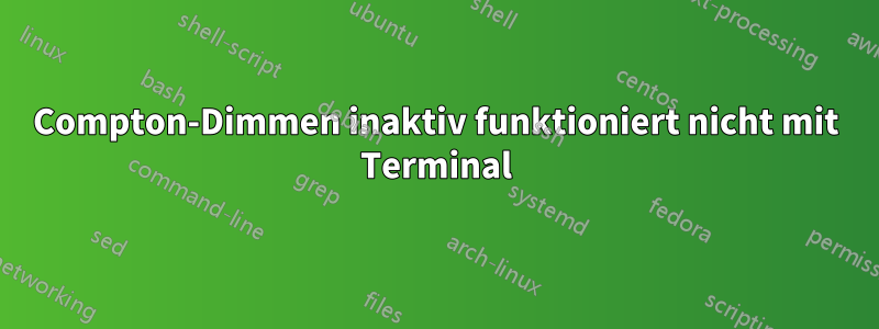 Compton-Dimmen inaktiv funktioniert nicht mit Terminal