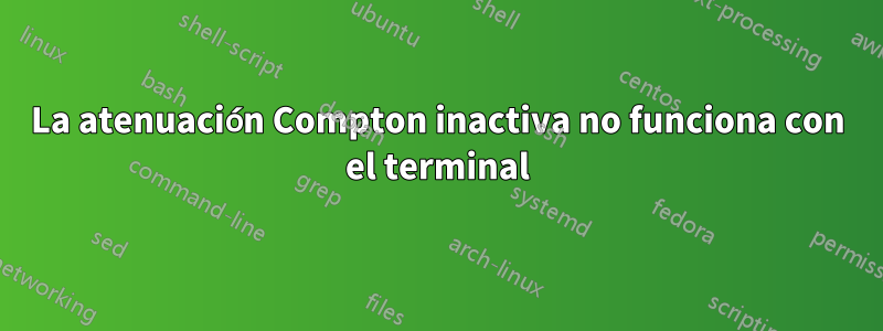 La atenuación Compton inactiva no funciona con el terminal