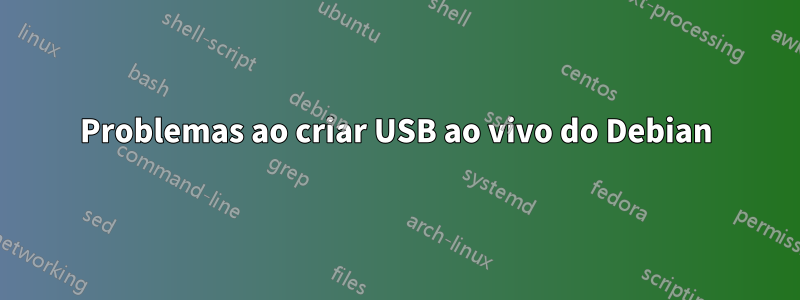 Problemas ao criar USB ao vivo do Debian