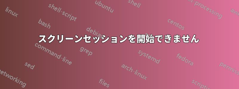 スクリーンセッションを開始できません