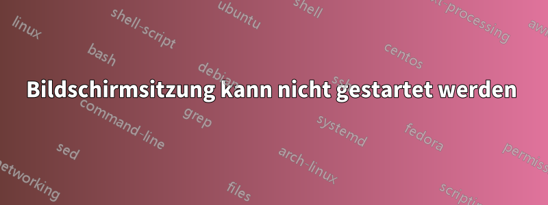 Bildschirmsitzung kann nicht gestartet werden