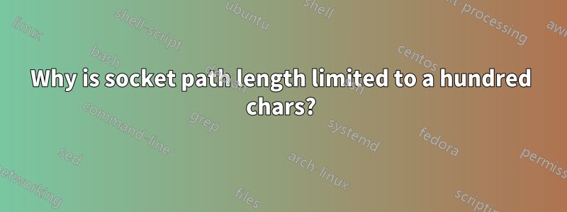 Why is socket path length limited to a hundred chars?