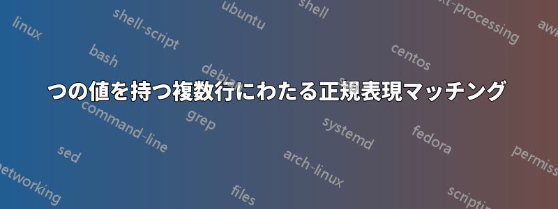 3 つの値を持つ複数行にわたる正規表現マッチング 