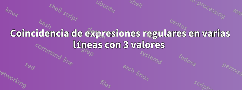 Coincidencia de expresiones regulares en varias líneas con 3 valores 