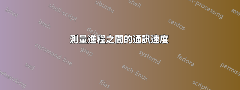 測量進程之間的通訊速度