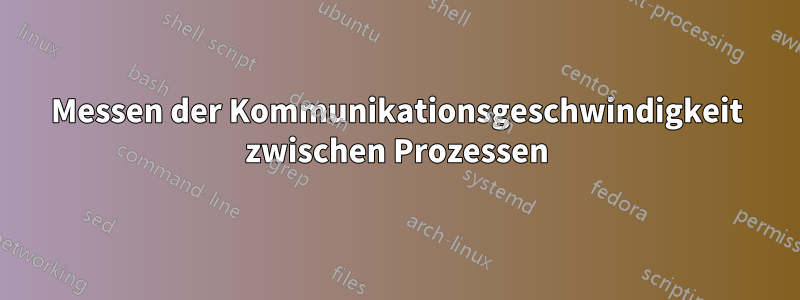 Messen der Kommunikationsgeschwindigkeit zwischen Prozessen