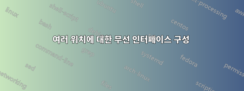 여러 위치에 대한 무선 인터페이스 구성