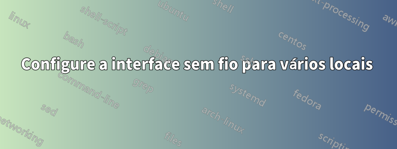 Configure a interface sem fio para vários locais