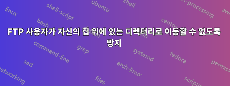 FTP 사용자가 자신의 집 위에 있는 디렉터리로 이동할 수 없도록 방지