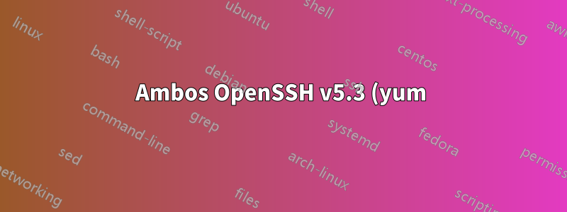Ambos OpenSSH v5.3 (yum) OpenSSH 7.5 (instalado manualmente) coexisten, es necesario eliminar v5.3 correctamente