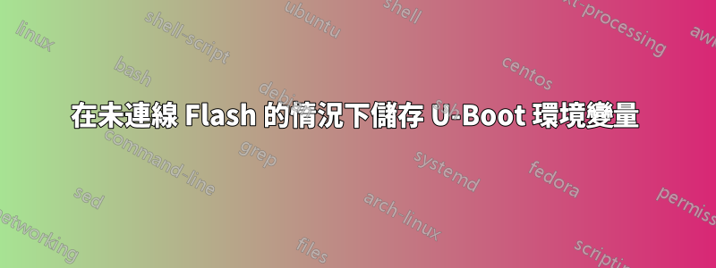 在未連線 Flash 的情況下儲存 U-Boot 環境變量