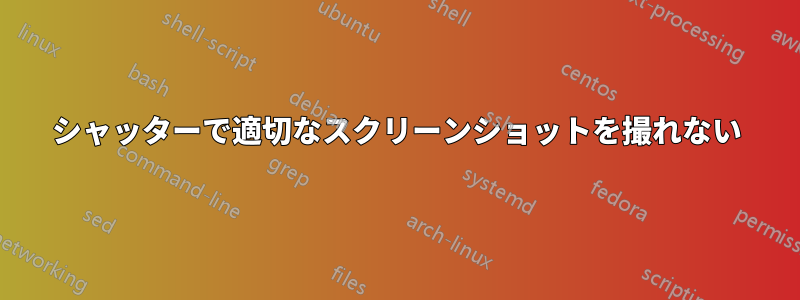 シャッターで適切なスクリーンショットを撮れない