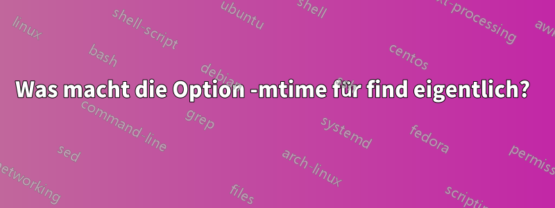 Was macht die Option -mtime für find eigentlich? 