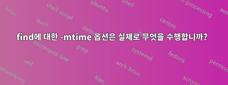 find에 대한 -mtime 옵션은 실제로 무엇을 수행합니까? 