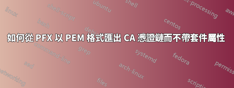 如何從 PFX 以 PEM 格式匯出 CA 憑證鏈而不帶套件屬性