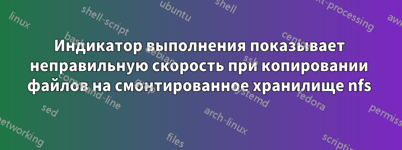 Индикатор выполнения показывает неправильную скорость при копировании файлов на смонтированное хранилище nfs