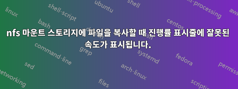 nfs 마운트 스토리지에 파일을 복사할 때 진행률 표시줄에 잘못된 속도가 표시됩니다.