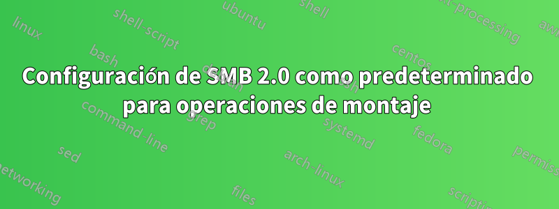 Configuración de SMB 2.0 como predeterminado para operaciones de montaje