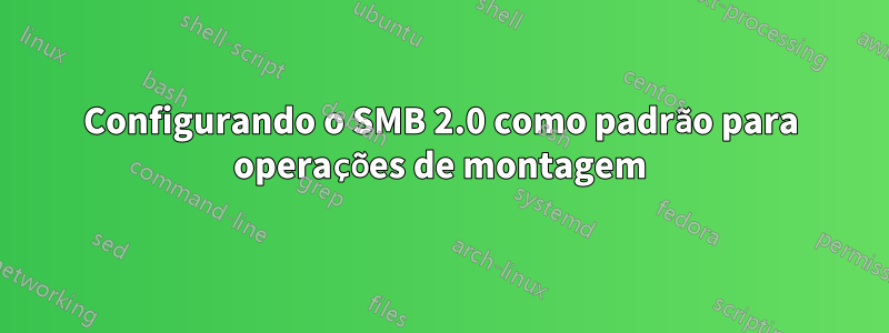 Configurando o SMB 2.0 como padrão para operações de montagem