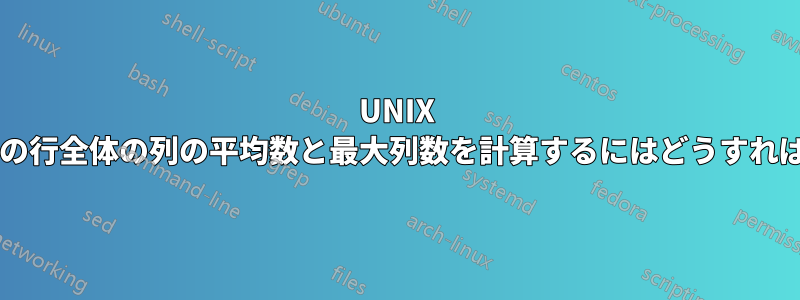 UNIX でファイル内の行全体の列の平均数と最大列数を計算するにはどうすればよいですか?