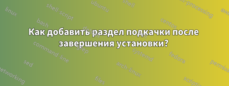 Как добавить раздел подкачки после завершения установки?