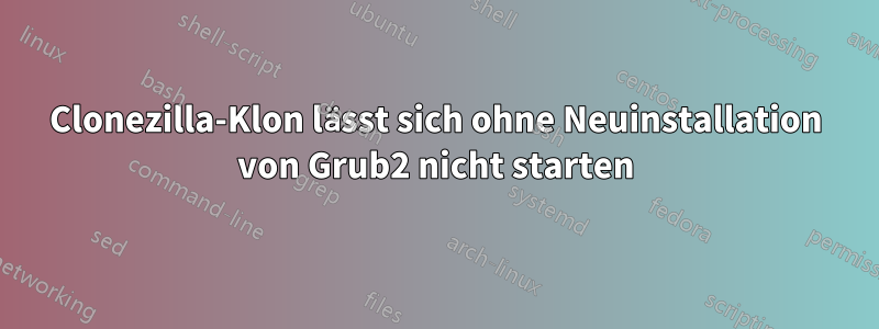 Clonezilla-Klon lässt sich ohne Neuinstallation von Grub2 nicht starten